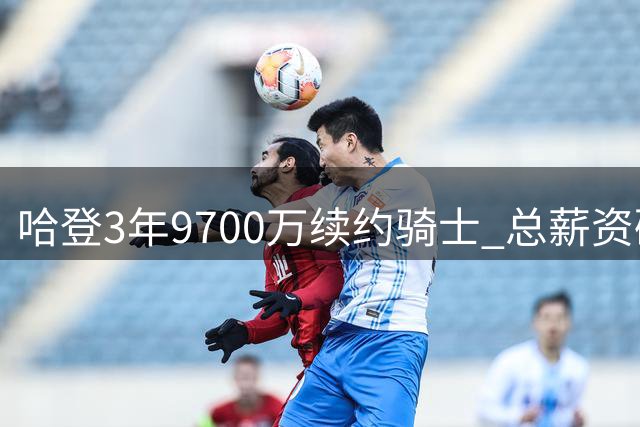 哈登3年9700万续约骑士 总薪资破5亿剑指科比得分纪录